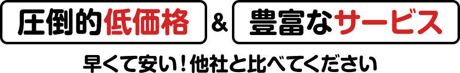 圧倒的低価格&豊富なサービス早くて安い！他社と比べてください